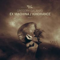 Gregory Galahad - Ex Machina / Ignorance