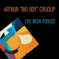Arthur "Big Boy" Crudup - I've Been Fooled