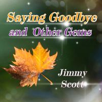 JIMMY SCOTT - Saying Goodbye and Other Gems