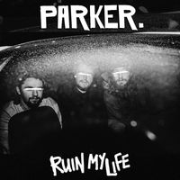 Parker - Ruin My Life