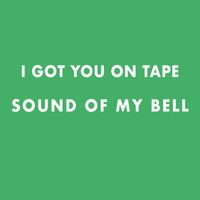 I Got You On Tape - Sound of my bell