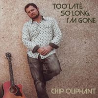 Chip Oliphant - Too Late, So Long, I’m Gone