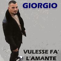 Giorgio - Vulesse fa' l'amante