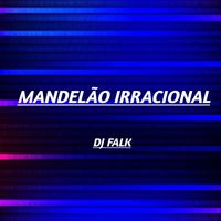 DJ Falk - MANDELÃO IRRACIONAL (Explicit)