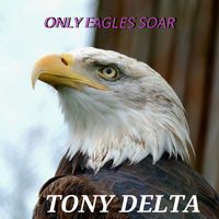 Tony Delta - Only Eagles Soar