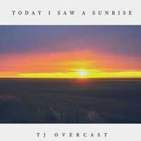TJ Overcast - Today I Saw a Sunrise