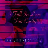 Mason Embry Trio - I Fall in Love Too Easily