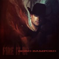 Gord Bamford - Fire It Up