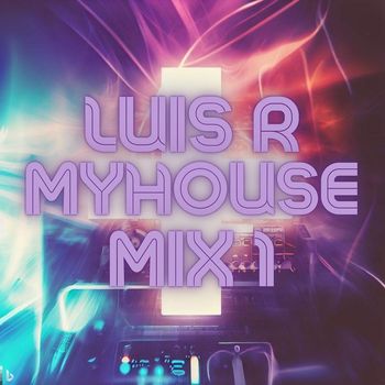 Luis R - MyHouse Mix 1