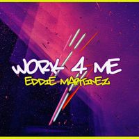Eddie Martinez - Work 4 Me