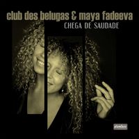 Club des Belugas & Maya Fadeeva - Chega de Saudade
