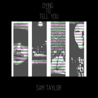 Sam Taylor - Dying To Tell You (Explicit)