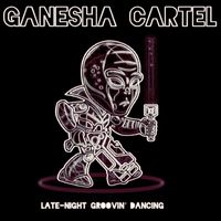 Ganesha Cartel - Late-Night Groovin' Dancing