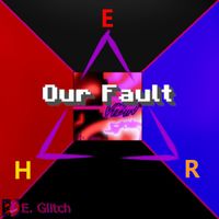 E. Glitch - Our Fault