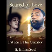 FatRich Tha Grizzley - Scared of Love (feat. EnhanSoul)