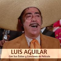 Luis Aguilar - Con Sus Éxitos Y Canciones De Película