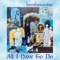 BrotherSister - All I Have to Do