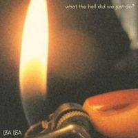 Isa Isa - What the Hell Did We Just Do?