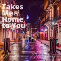 Brothers Of Song - Takes Me Home To You