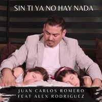 Juan Carlos Romero - Sin Ti Ya No Hay Nada (feat. Alex Rodriguez)