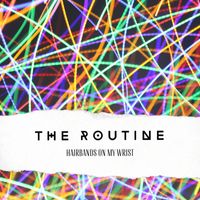 The Routine - Hairbands On My Wrist