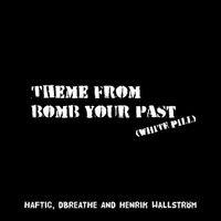 Haftig, Dbreathe, Henrik Wallstrom - Theme From Bomb Your Past (White Pill)