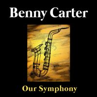 Benny Carter - Our Symphony