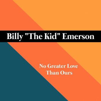 Billy "The Kid" Emerson - No Greater Love Than Ours
