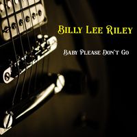 Billy Lee Riley - Baby Please Don't Go