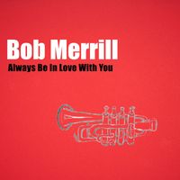 Bob Merrill - Always Be In Love With You