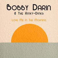 Bobby Darin & The Rinky-Dinks - Love Me In The Morning