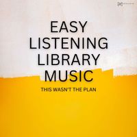 Easy Listening Library Music - This Wasnt the Plan
