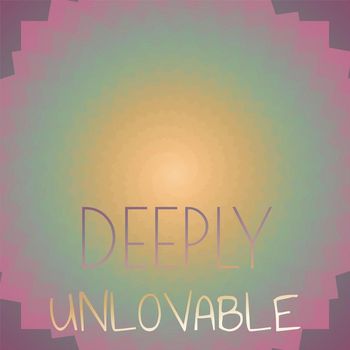 Various Artists - Deeply Unlovable