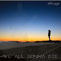 Spirit Junkie - We All Gonna Die