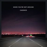 Cadence - When You're Not Around (Explicit)