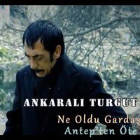 Ankaralı Turgut - Antep'ten Öte / Ne Oldu Gardaş