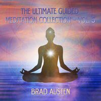 Brad Austen - The Ultimate Guided Meditation Collection, Vol. 5