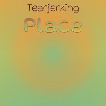 Various Artists - Tearjerking Place