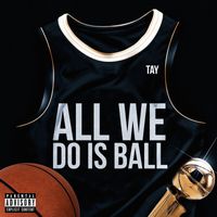 TAY - All We Do Is Ball
