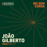 João Gilberto - Rei Sem Coroa (Ao Vivo No Sesc 1998) (Ao Vivo)