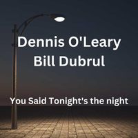 Dennis O'Leary - You Said Tonight's the Night (feat. Bill Dubrul)