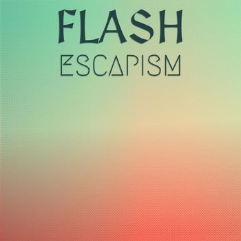 Various Artists - Flash Escapism
