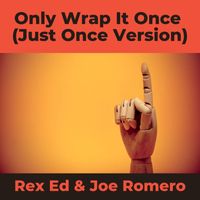 Rex Ed & Joe Romero - Only Wrap It Once (Just Once Version) (Explicit)