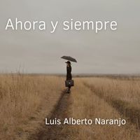 Luis Alberto Naranjo - Ahora y siempre