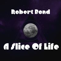 Robert Bond - A Slice of Life