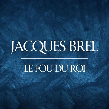 Jacques Brel - Le Fou Du Roi