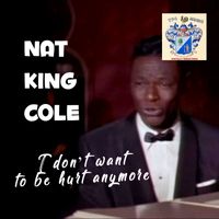 Nat King Cole - I Don't Want to Be Hurt Anymore