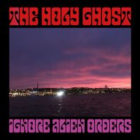 The Holy Ghost - Ignore Alien Orders (Explicit)