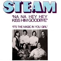 Steam - Na Na Hey Hey Kiss Him Goodbye / It's The Magic In You Girl