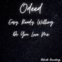 Odeed - Easy, Ready, Willing / Do You Love Me